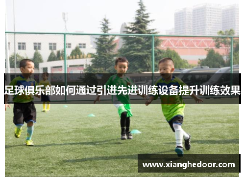 足球俱乐部如何通过引进先进训练设备提升训练效果